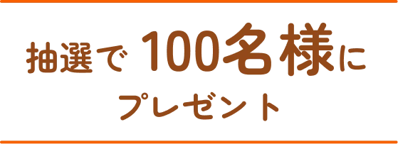 抽選で100名様にプレゼント