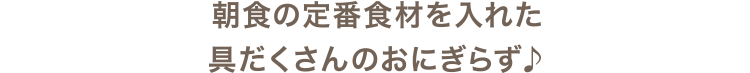 朝食の定番食材を入れた具だくさんのおにぎらず♪