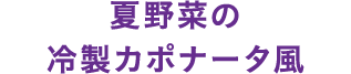 夏野菜の冷製カポナータ風