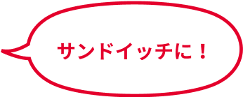 サンドイッチに！