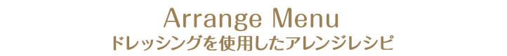 Arrange Menu ドレッシングを使用したアレンジレシピ